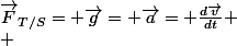 \vec{F}_{T/S}= \vec{g}= \vec{a}= \frac{d\vec{v}}{dt}
 \\ 