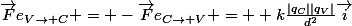\vec{F}e_{V\rightarrow C} = -\vec{F}e_{C\rightarrow V} = +k\frac{|q_{C}||q_{V}|}{d^2}\vec{i}