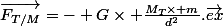 \vec{F_{T/M}}=- G\times \frac{M_T\times m}{d^2}.\vec{ex}