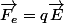 \vec{F_{e}}=q\vec{E}