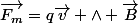 \vec{F_{m}}=q\vec{v} \land \vec{B}