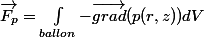 \vec{F_{p}}=\int_{ballon}^{}{-\vec{grad}(p(r,z))dV}