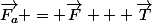 \vec{F_a} = \vec{F} + \vec{T}
