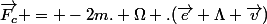 \vec{F_c} = -2m. \Omega .(\vec{e} \Lambda \vec{v})