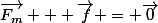 \vec{F_m} + \vec{f} = \vec{0}