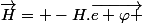 \vec{H}= -H.\vec{e \varphi }