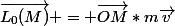 \vec{L_{0}(M)} = \vec{OM}*m\vec{v}