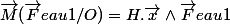 \vec{M}(\vec{F}eau1/O)=H.\vec{x}\wedge\vec{F}eau1