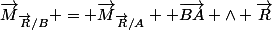 \vec{M}_{\vec{R}/B} = \vec{M}_{\vec{R}/A}+ \overrightarrow{BA} \wedge \vec{R}