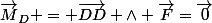 \vec{M}_D = \vec{DD} \wedge \vec{F}=\vec{0}