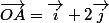 \vec{OA}=\vec{i}+2\vec{j}