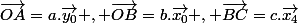 \vec{OA}=a.\vec{y_{0}} , \vec{OB}=b.\vec{x_{0}} , \vec{BC}=c.\vec{x_{4}}