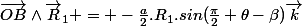\vec{OB}\wedge\vec{R}_1 = -\frac{a}{2}.R_1.sin(\frac{\pi}{2}+\theta-\beta)\vec{k}