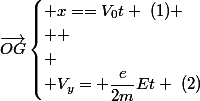 \vec{OG}\begin{cases} x==V_{0}t ~(1)
 \\ 
 \\ \\ V_{y}= \dfrac{e}{2m}Et ~(2)\end{cases}