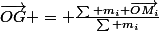 \vec{OG} = \frac{\sum m_i \vec{OM_i}}{\sum m_i}