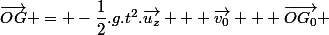 \vec{OG} = -\dfrac{1}{2}.g.t^2.\vec{u_z} + \vec{v_0} + \vec{OG_0} 