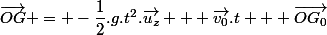 \vec{OG} = -\dfrac{1}{2}.g.t^2.\vec{u_z} + \vec{v_0}.t + \vec{OG_0}