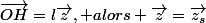 \vec{OH}=l\vec{z}, alors \vec{z}=\vec{z_s}