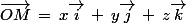 \vec{OM}\,=\,x\vec{i}\,+\,y\vec{j}\,+\,z\vec{k}