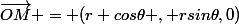 \vec{OM} = (r cos\theta , rsin\theta,0)