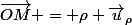 \vec{OM} = \rho \vec{u}_{\rho}