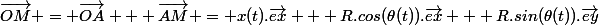 \vec{OM} = \vec{OA} + \vec{AM} = x(t).\vec{ex} + R.cos(\theta(t)).\vec{ex} + R.sin(\theta(t)).\vec{ey}