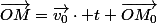 \vec{OM}=\vec{v_0}\cdot t+\vec{OM_0}
