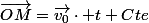 \vec{OM}=\vec{v_0}\cdot t+Cte