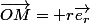 \vec{OM}= r\vec{e_r}