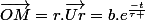 \vec{OM}=r.\vec{Ur}=b.e^{\frac{-t}{\tau }}
