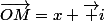 \vec{OM}=x \vec i