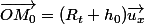 \vec{OM_{0}}=(R_{t}+h_{0})\vec{u_{x}}