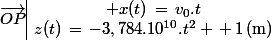 \vec{OP}\ \begin{array}{|c} x(t)\,=\,v_0.t\\z(t)\,=\,-3,784.10^{10}.t^2 \,+\,1\,\ \ (\rm{m})\end{array}
