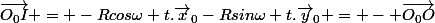 \vec{O_0I} = -Rcos\omega t.\vec{x}_0-Rsin\omega t.\vec{y}_0 = - \vec{O_0O}&nbsp;&nbsp;&nbsp;&nbsp;&nbsp;&nbsp; 