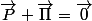 \vec{P}+\vec{\Pi}=\vec{0}
