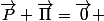 \vec{P}+\vec{\Pi}=\vec{0} 