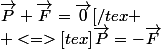 \vec{P}+\vec{F}=\vec{0}[/tex}
 \\ <=>[tex]\vec{P}=-\vec{F}