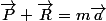 \vec{P}+\vec{R}=m\vec{a}