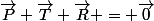 \vec{P}+\vec{T}+\vec{R} = \vec{0}