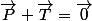 \vec{P}+\vec{T}=\vec{0}