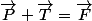 \vec{P}+\vec{T}=\vec{F}