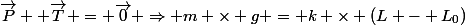\vec{P} +\vec{T} = \vec{0} \Rightarrow m \times g = k \times (L - L_0)
