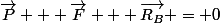 \vec{P} + \vec{F} + \vec{R_B} = 0