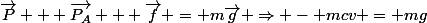 \vec{P} + \vec{P_A} + \vec{f} = m\vec{g} \Rightarrow - mcv = mg