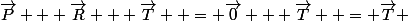 \vec{P} + \vec{R} + \vec{T}  = \vec{0} + \vec{T}  = \vec{T} 