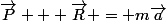 \vec{P} + \vec{R} = m\vec{a}