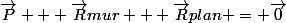 \vec{P} + \vec{R}mur + \vec{R}plan = \vec{0}