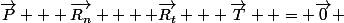 \vec{P} + \vec{R_n}  + \vec{R_t} + \vec{T}  = \vec{0} 