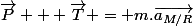 \vec{P} + \vec{T} = m.\vec{a_{M/R}}