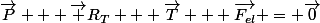 \vec{P} + \vec {R_T} + \vec{T} + \vec{F_{el}} = \vec{0}